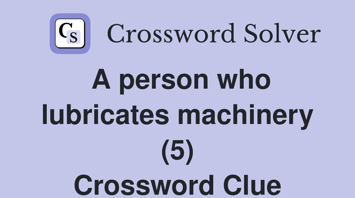 A person who lubricates machinery (5) Crossword Clue Answers Crossword Solver